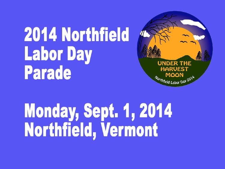   VermontInPerson.com presents the 2014 Northfield, VT Labor Day Parade. Held Monday, Sept. 1, 2014 with the theme of �Under the Harvest Moon.�